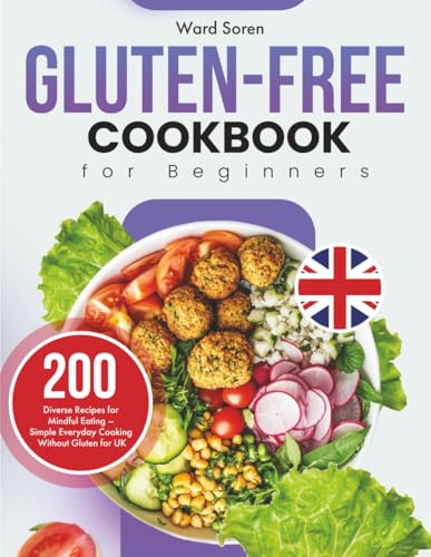 Gluten-Free Cookbook for Beginners: 200 Diverse Recipes for Mindful Eating – Simple Everyday Cooking Without Gluten for UK