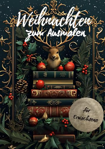 Weihnachten zum Ausmalen - Das Malbuch für Erwachsene: Der Zauber von Weihnachten bleibt im hektischen Alltag auf der Strecke? Dieses festliche ... die besinnliche Weihnachtsfreude neu erleben.