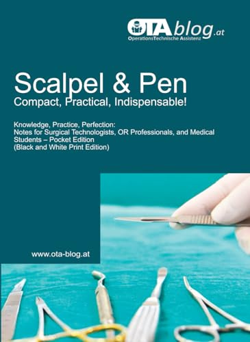 Scalpel and Pen – Compact, Practical, Indispensable!: Knowledge, Practice, Perfection – Notes for Surgical Technologists, OR Professionals, and Medical Students – Pocket Edition (Black & White Print)