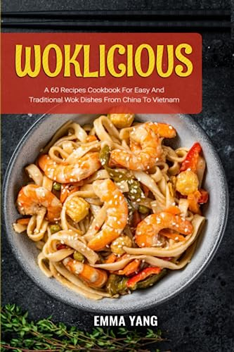 Woklicious: A 60 Recipes Cookbook For Easy And Traditional Wok Dishes From China To Vietnam