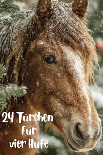 24 Türchen für vier Hufe: Der Adventskalender für Pferdefreunde: DIY-Snacks, Beschäftigungsideen und natürliche Wellness-Rezepte für mehr Aufmerksamkeit und Wohlbefinden im Stall