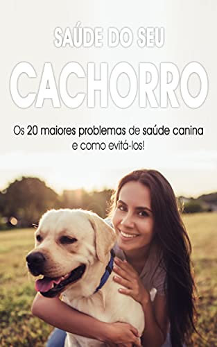 CACHORRO SAUDÁVEL: Os 20 problemas de saúde mais comuns nos cães e o que fazer para os solucionar (Portuguese Edition)