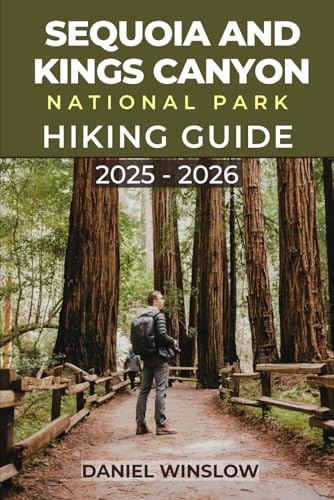 SEQUOIA AND KINGS CANYON NATIONAL PARKS HIKING GUIDE 2025 - 2026: Your Hiking Companion to Ancient Forests, Alpine Trails and Hidden Canyons Across California’s Sierra Nevada Wilderness