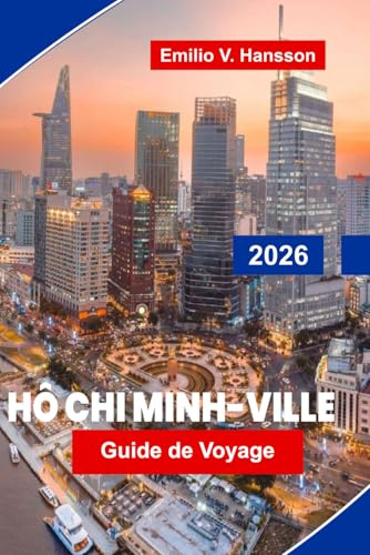 HO CHI MINH-VILLE Guide de voyage 2026: Découvrez des sites historiques, des marchés animés, la cuisine locale, des expériences culturelles et des conseils essentiels pour votre voyage au Vietnam