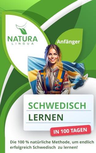 Schwedisch lernen in nur 100 Tagen (für Anfänger): Die 100 % natürliche Methode, um endlich erfolgreich Schwedisch zu lernen!
