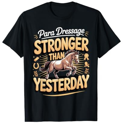 para Dressage Stronger Than Yesterday Equestrian T-Shirt