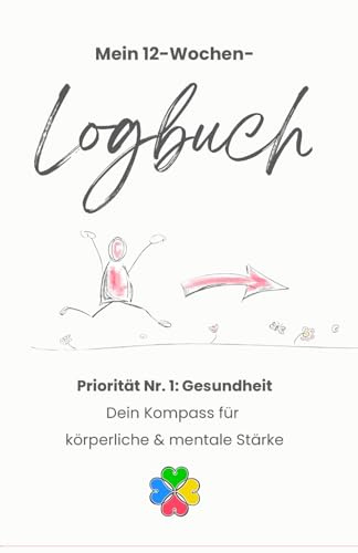 Journal Buch für Gesundheit – Dein 12-Wochen-Logbuch für mentale & körperliche Stärke: Priorität Nr. 1: Deine Gesundheit