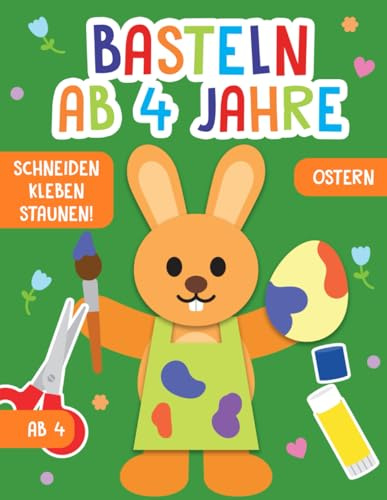 Basteln ab 4 Jahre: Ostern - Schneiden, Kleben, Staunen! - Das große Bastel- und Ausschneidebuch für Kinder - Großer Bastelspaß und Förderung für Jungen und Mädchen