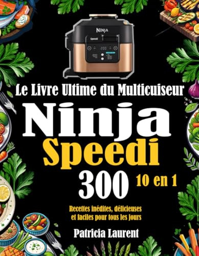 Le Livre Ultime du Multicuiseur Ninja Speedi 10 en 1: 300 Recettes inédites, délicieuses et faciles pour tous les jours