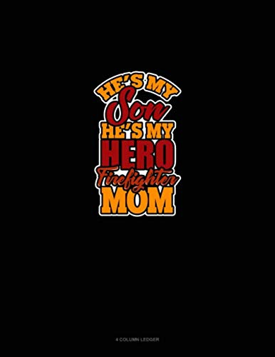 He's My Son He's My Hero Firefighter Mom: 4 Column Ledger