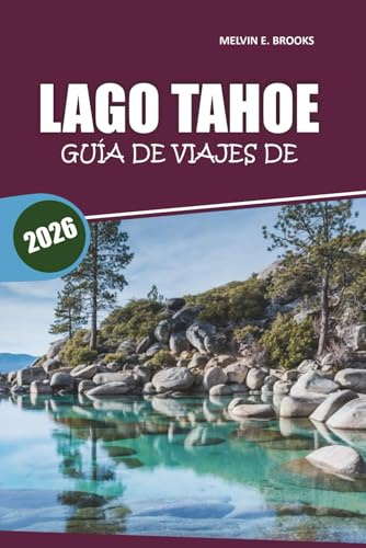 Guía de viaje del lago Tahoe 2026: Tu manual esencial para explorar playas, senderos panorámicos, aventuras al aire libre, gastronomía y actividades durante todo el año en la región de Sierra Nevada