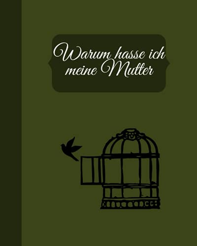 Warum hasse ich meine Mutter?: Tagebuch mit Briefen an meine giftige narzisstische Mutter, Wie kann ich meiner Mutter vergeben, mich nicht zu lieben? Detox vom Leben mit böser Mutter