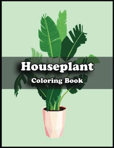Houseplant Coloring Book: Amazing Gifts for Houseplant Lovers, Fans with 110 High Quality Print Pages, Use for Relax, Stress Relief and Creativity in Holidays