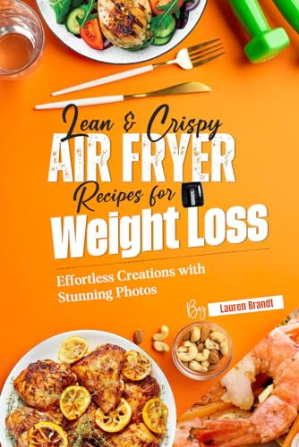 Lean & Crispy Air Fryer Recipes for Weight Loss: Effortless Creations with Stunning Photos