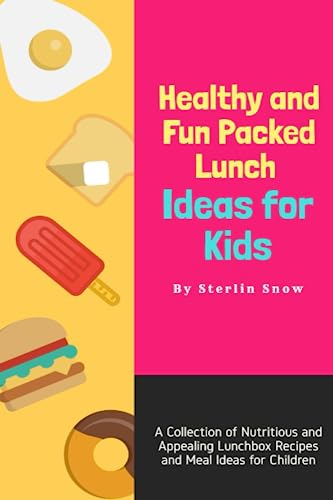 Healthy and Fun Packed Lunch Ideas for Kids: A Collection of Nutritious and Appealing Lunchbox Recipes and Meal Ideas for Children