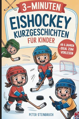 3-Minuten Eishockey-Kurzgeschichten für Kinder: Kurze Abenteuer auf dem Eis für Grundschulkinder – voller Spannung, Spaß und Teamgeist