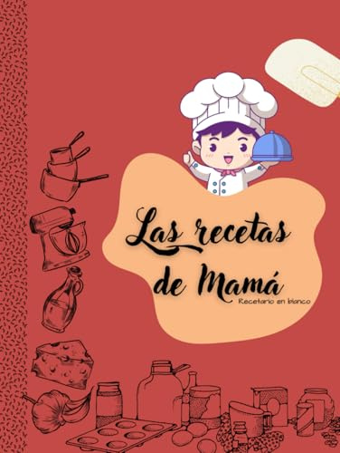 Las recetas de mama: Cocina con Mamá, un Recetario en Blanco para Guardar las Mejores Recetas favoritas de mama | Cuaderno para escribir 100 Recetas | ... Book, 8.5 x 11 | Libro para tus creaciones