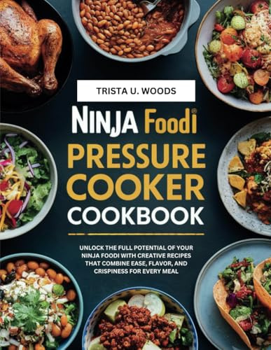ninja foodi pressure cooker cookbook 2025: Unlock the Full Potential of Your Ninja Foodi with Creative Recipes That Combine Ease, Flavor, and Crispiness for Every Meal