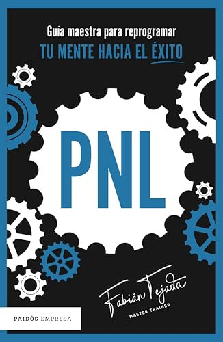 PNL. Guía maestra para reprogramar tu mente hacia el éxito