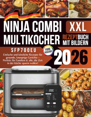 Ninja Combi Multikocher Rezeptbuch 2026: Einfache und köstliche Rezepte für gesunde, knusprige Gerichte – Perfekt für Familien & alle, die Zeit in der Küche sparen wollen!
