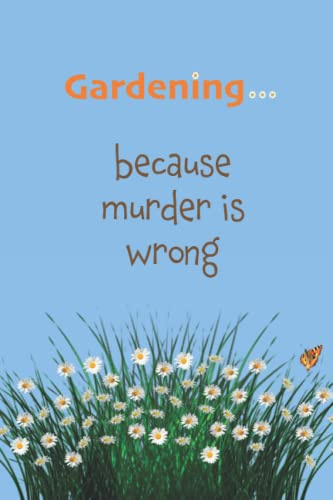 Gardening...because murder is wrong.