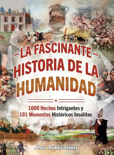 La fascinante historia de la humanidad: 1000 hechos intrigantes y 101 momentos históricos insólitos