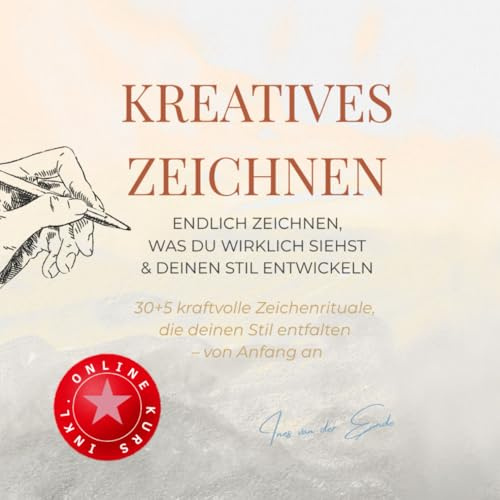 KREATIVES ZEICHNEN –: 30+5 kraftvolle Zeichenrituale, die deinen Stil entfalten: Endlich zeichnen, was du wirklich siehst & deinen Stil entwickeln