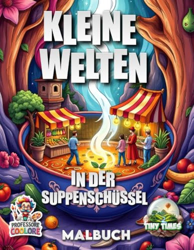 Kleine Welten in der Suppenschüssel - Malbuch mit 70 Seiten: Aus- und Anmalbuch für die ganze Familie v (Kleine Welten Malbücher, Band 4)