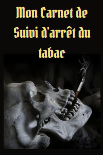 Mon Carnet de suivi d'arrêt du Tabac: Arrêter de fumer, Mon carnet de bord pour tout changer, Objectif 100 jours pour arrêter de fumer, Méthode ... format 6*9 pouces, idée de cadeau fumeur