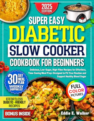 Diabetic Slow Cooker Cookbook for Beginners: Delicious, Low-Sugar, High-Fiber Recipes for Effortless, Time-Saving Meal Prep—Designed to Fit Your Routine and Support Healthy Blood Sugar