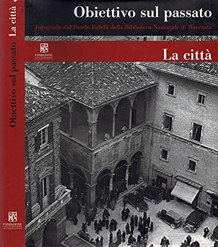 Obiettivo sul passato. Fotografie dal Fondo Balelli della Biblioteca Nazionale di Macerata - La Città.