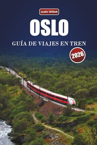 OSLO GUÍA DE VIAJES EN TREN 2026: Explora rutas panorámicas, paisajes nórdicos, itinerarios y consejos prácticos de tren por toda Escandinavia
