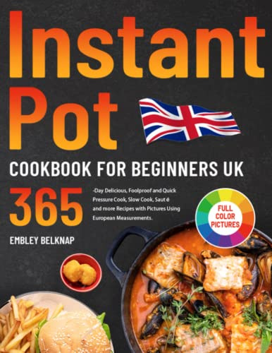 Instant Pot Cookbook for Beginners UK: 365-Day Delicious, Foolproof and Quick Pressure Cook, Slow Cook, Sauté and more Recipes with Pictures Using European Measurements.