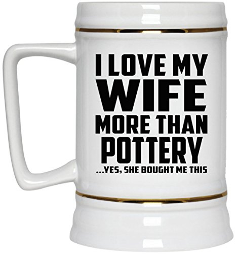 Designsify Gifts, I Love My Wife More Than Pottery, 22oz Beer Stein Ceramic Tankard Mug with Handle for Freezer - for Birthday Anniversary Christmas Mothers Day Fathers Day Party, to Men Women Him
