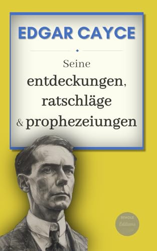 Edgar Cayce : seine Entdeckungen, Ratschläge und Prophezeiungen