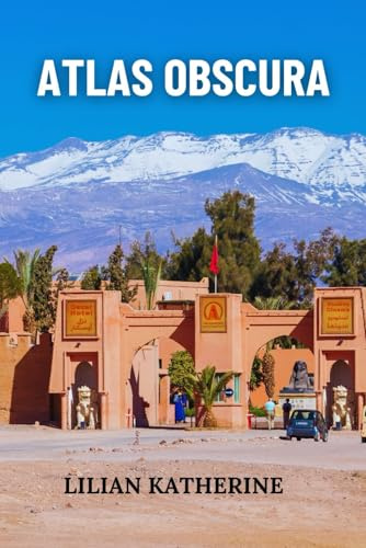 ATLAS OBSCURA: Journeying Through the World’s Most Unusual and Fascinating Places
