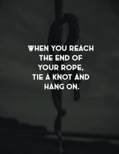 when you reach the end of your rope, tie a knot and hang on: Note book
