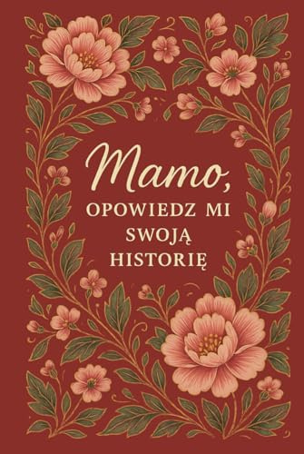 Mamo, opowiedz mi swoją historię.: Dziennik wspomnień dla Mamy – wyjątkowa książka z inspirującymi pytaniami o dzieciństwo, rodzinę i życie. Zachowaj ... na lata. Idealny prezent na każdą okazję.