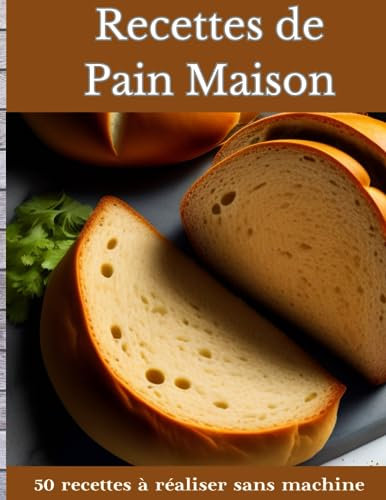 Recettes de Pain Maison : 50 recettes à réaliser soi-même sans machine à pain: livre de recettes de pain maison, carnet de recettes de pain