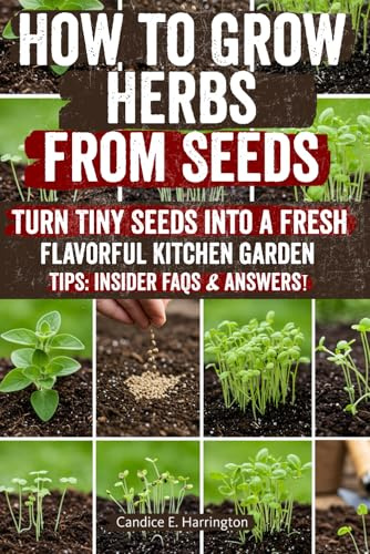How to Grow Herbs from Seeds: Discover the easiest way to plant herb seeds and grow fresh basil, parsley, cilantro, and more indoors or outdoors. Save ... and enjoy endless harvests from scratch!