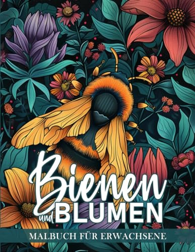 Bienen und Blumen Malbuch für Erwachsene: 50 Einzigartige Malvorlagen mit Naturmotiven für Entspannung und Kunsttherapie, inspiriert von Insekten und der Naturwelt