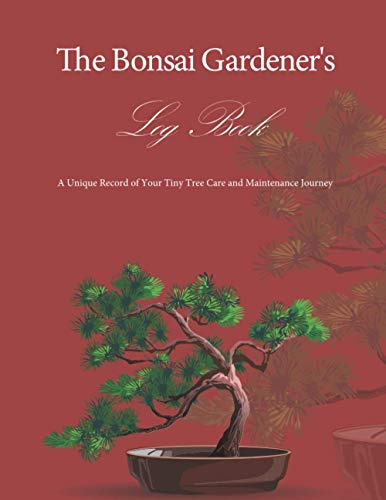The Bonsai Gardener's Log Book: A Unique Record of your Tiny Tree Care and Maintenance Journey