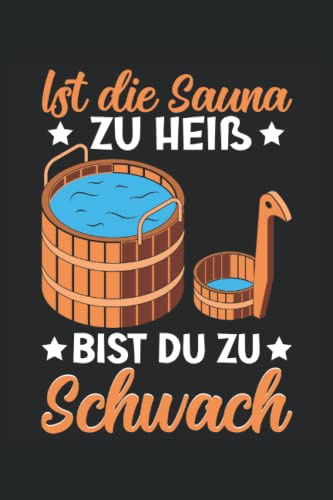 Ist die Sauna zu heiß bist du zu schwach: Herren Sauna Zubehör Notizbuch | DIN A5 | Liniert | 120 Seiten (German Edition)