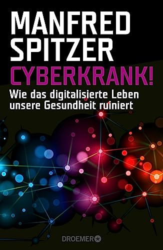 Cyberkrank!: Wie das digitalisierte Leben unsere Gesundheit ruiniert