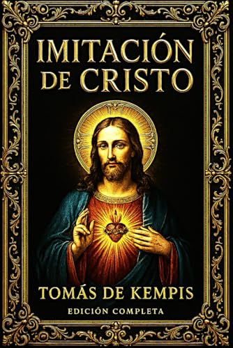 Imitación de Cristo: La Obra Suprema de la Espiritualidad Cristiana Guía Eterna de Humildad, Renovación Interior y Unión del Alma con Dios Compuesta ... a Través de los Siglos dición Completa