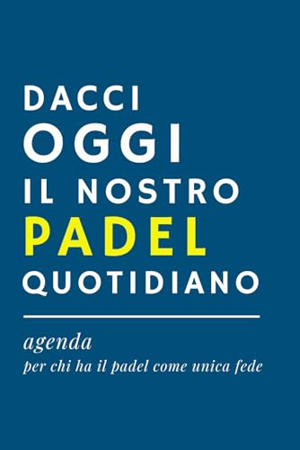 DACCI OGGI IL NOSTRO PADEL QUOTIDIANO - Agenda Ironica | Idea Regalo Divertente per amici padelisti, appassionati di padel, compagni di gioco: Diario ... - Formato A5 senza date preimpostate