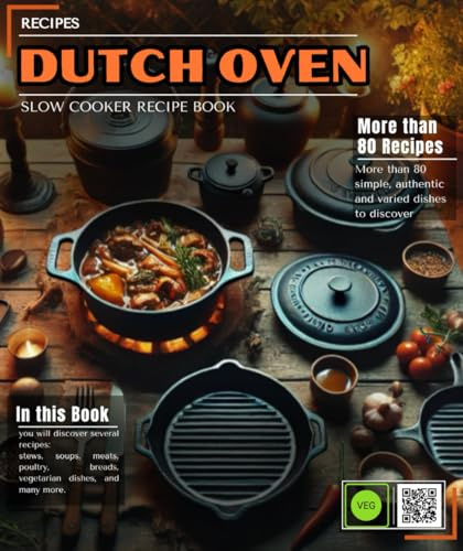 Dutch Oven Recipe: Over 80 simple, authentic and varied dishes to discover: stews, soups, meats, poultry, breads, vegetarian dishes, and many more.