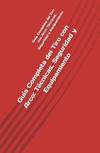 Guía Completa del Tiro con Arco: Técnicas, Seguridad y Equipamiento