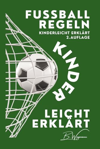 Fußball Regeln kinderleicht erklärt 2.0: Fußball verstehen, Fußball leben