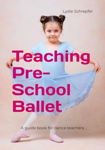 Teaching Pre-School Ballet: A guide book for dance teachers